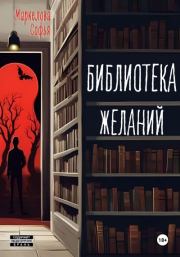 Книга - Библиотека Желаний.  Софья Сергеевна Маркелова  - прочитать полностью в библиотеке КнигаГо