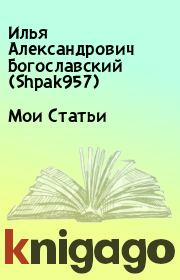 Книга - Мои Статьи.  Илья Александрович Богославский (Shpak957)  - прочитать полностью в библиотеке КнигаГо