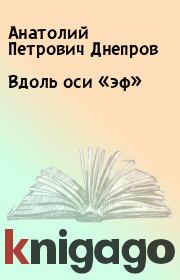 Книга - Вдоль оси «эф».  Анатолий Петрович Днепров  - прочитать полностью в библиотеке КнигаГо