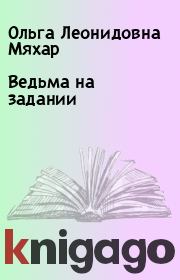 Книга - Ведьма на задании.  Ольга Леонидовна Мяхар  - прочитать полностью в библиотеке КнигаГо