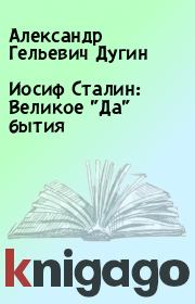 Иосиф Сталин: Великое "Да" бытия . Александр Гельевич Дугин