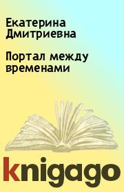 Книга - Портал между временами.  Екатерина Дмитриевна  - прочитать полностью в библиотеке КнигаГо