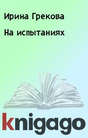 Книга - На испытаниях.  Ирина Грекова  - прочитать полностью в библиотеке КнигаГо