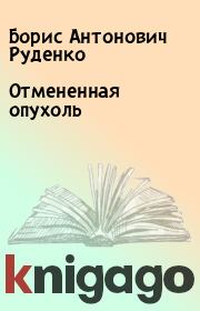 Книга - Отмененная опухоль.  Борис Антонович Руденко  - прочитать полностью в библиотеке КнигаГо