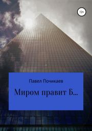 Книга - Миром правит Б….  Павел Сергеевич Почикаев  - прочитать полностью в библиотеке КнигаГо