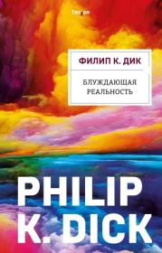 Блуждающая реальность. Филип Киндред Дик