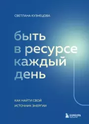 Быть в ресурсе каждый день. Как найти свой источник энергии. Светлана Владимировна Кузнецова (переводчик)