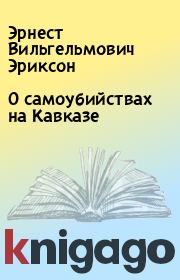 Книга - О самоубийствах на Кавказе.  Эрнест Вильгельмович Эриксон  - прочитать полностью в библиотеке КнигаГо