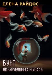 Книга - Бунт аквариумных рыбок.  Елена Райдос  - прочитать полностью в библиотеке КнигаГо