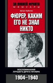 Фюрер, каким его не знал никто. Воспоминания лучшего друга Гитлера. 1904–1940. Август Кубичек