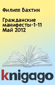 Книга - Гражданские манифесты-1-11 Май 2012.  Филипп Бахтин  - прочитать полностью в библиотеке КнигаГо