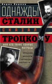 Однажды Сталин сказал Троцкому, или Кто такие конные матросы. Ситуации, эпизоды, диалоги, анекдоты. Борис Михайлович Барков