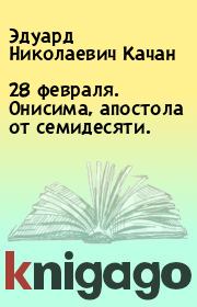 Книга - 28 февраля. Онисима, апостола от семидесяти..  Эдуард Николаевич Качан  - прочитать полностью в библиотеке КнигаГо