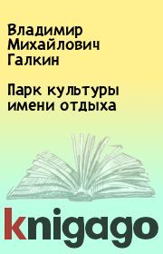 Книга - Парк культуры имени отдыха.  Владимир Михайлович Галкин  - прочитать полностью в библиотеке КнигаГо