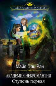 Академия некромантии. Ступень первая. Майя Эль Рэй