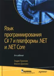 Язык программирования C#7 и платформы .NET и .NET Core. Эндрю Троелсен