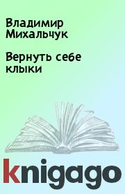 Книга - Вернуть себе клыки.  Владимир Михальчук  - прочитать полностью в библиотеке КнигаГо