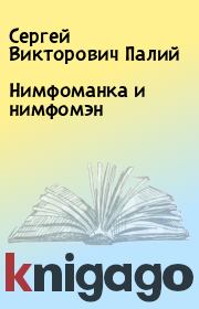 Книга - Нимфоманка и нимфомэн.  Сергей Викторович Палий  - прочитать полностью в библиотеке КнигаГо