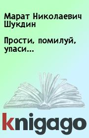 Книга - Прости, помилуй, упаси....  Марат Николаевич Шукдин  - прочитать полностью в библиотеке КнигаГо
