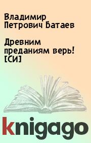 Книга - Древним преданиям верь! [СИ].  Владимир Петрович Батаев  - прочитать полностью в библиотеке КнигаГо
