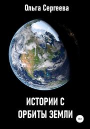 Книга - Истории с орбиты Земли.  Ольга Сергеева  - прочитать полностью в библиотеке КнигаГо