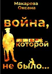 Книга - Война, которой не было.  Оксана Макарова  - прочитать полностью в библиотеке КнигаГо