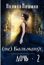 (не)Бальмануг. Дочь 2 (СИ). Полина Лашина
