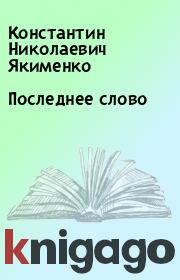 Книга - Последнее слово.  Константин Николаевич Якименко  - прочитать полностью в библиотеке КнигаГо