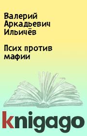 Книга - Псих против мафии.  Валерий Аркадьевич Ильичёв  - прочитать полностью в библиотеке КнигаГо