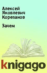 Книга - Зачем.  Алексей Яковлевич Корепанов  - прочитать полностью в библиотеке КнигаГо