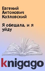 Книга - Я обещала, и я уйду.  Евгений Антонович Козловский  - прочитать полностью в библиотеке КнигаГо