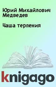 Книга - Чаша терпения.  Юрий Михайлович Медведев  - прочитать полностью в библиотеке КнигаГо