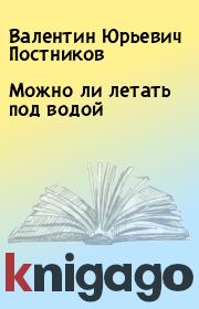 Можно ли летать под водой. Валентин Юрьевич Постников
