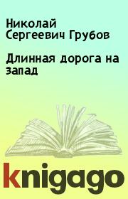 Книга - Длинная дорога на запад.  Николай Сергеевич Грубов  - прочитать полностью в библиотеке КнигаГо