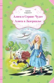 Алиса в Стране чудес. Алиса в Зазеркалье / сборник. Льюис Кэрролл