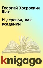 Книга - И деревья, как всадники.  Георгий Хосроевич Шах  - прочитать полностью в библиотеке КнигаГо