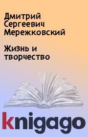 Книга - Жизнь и творчество.  Дмитрий Сергеевич Мережковский  - прочитать полностью в библиотеке КнигаГо