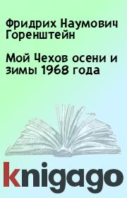 Книга - Мой Чехов осени и зимы 1968 года.  Фридрих Наумович Горенштейн  - прочитать полностью в библиотеке КнигаГо