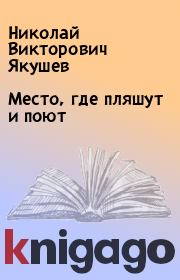 Книга - Место, где пляшут и поют.  Николай Викторович Якушев  - прочитать полностью в библиотеке КнигаГо