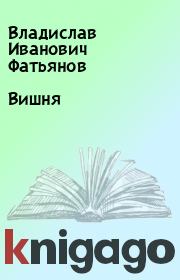 Книга - Вишня.  Владислав Иванович Фатьянов  - прочитать полностью в библиотеке КнигаГо