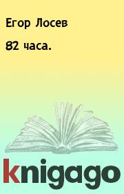 Книга - 82 часа..  Егор Лосев  - прочитать полностью в библиотеке КнигаГо