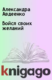 Книга - Бойся своих желаний.  Александра Авдеенко  - прочитать полностью в библиотеке КнигаГо