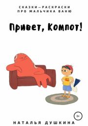 Привет, Компот!. Наталья Душкина