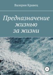 Книга - Предназначение жизнью за жизни.  Валерия Дмитриевна Кравец  - прочитать полностью в библиотеке КнигаГо