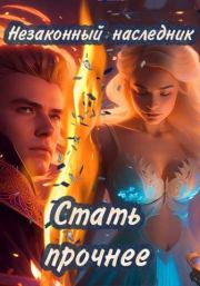 Незаконный наследник. Стать прочнее. Олеся Шеллина