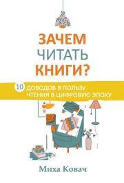 Зачем читать книги? 10 доводов в пользу чтения в цифровую эпоху. Миха Ковач