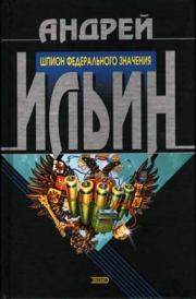 Шпион федерального значения. Андрей Александрович Ильичев (Ильин)
