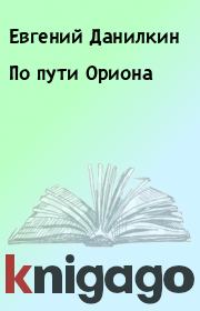 Книга - По пути Ориона.  Евгений Данилкин  - прочитать полностью в библиотеке КнигаГо