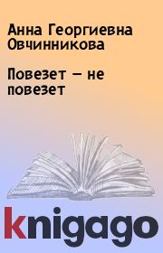 Книга - Повезет — не повезет.  Анна Георгиевна Овчинникова  - прочитать полностью в библиотеке КнигаГо