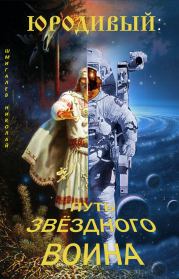 Книга - Юродивый: путь звездного воина.  Николай Николаевич Шмигалев  - прочитать полностью в библиотеке КнигаГо